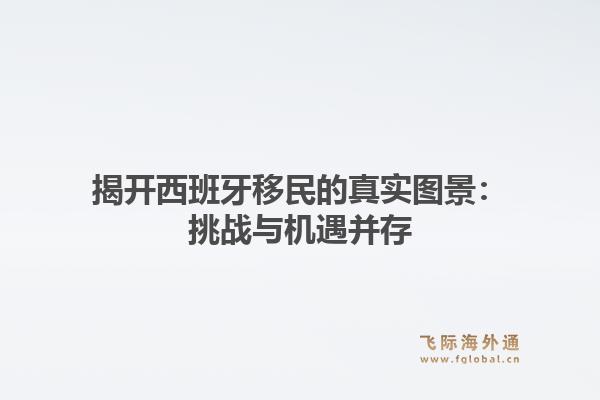 揭开西班牙移民的真实图景：挑战与机遇并存