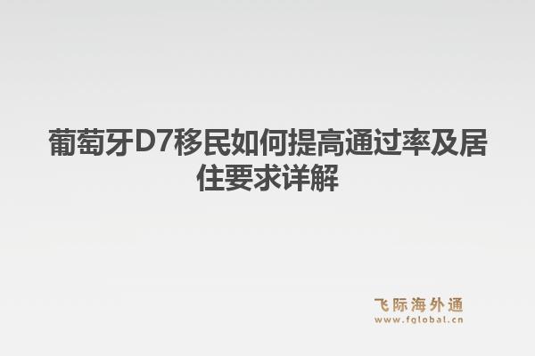 葡萄牙D7移民如何提高通过率及居住要求详解