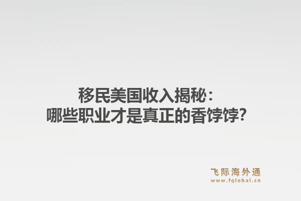 移民美国收入揭秘:哪些职业才是真正的香饽饽?