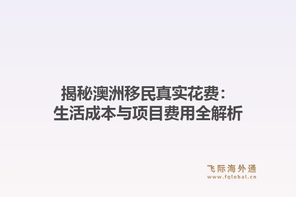 揭秘澳洲移民真实花费：生活成本与项目费用全解析