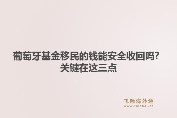 葡萄牙基金移民的钱能安全收回吗？关键在这三点