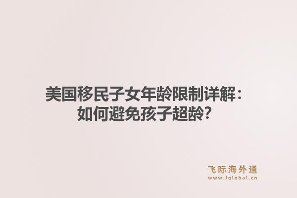 美国移民子女年龄限制详解：如何避免孩子超龄？
