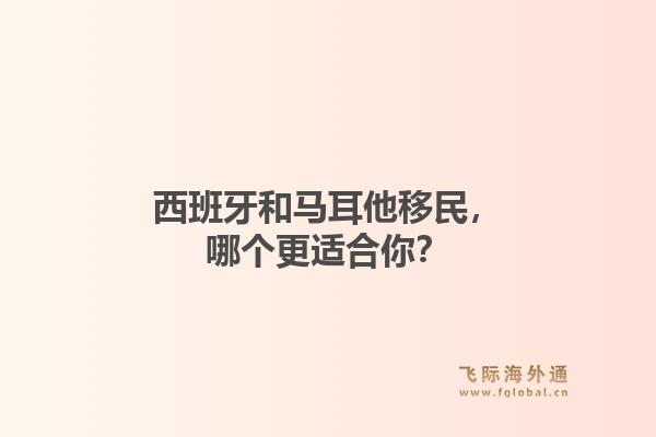 西班牙和马耳他移民，哪个更适合你？