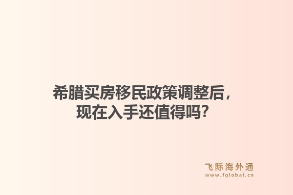 希腊买房移民政策调整后，现在入手还值得吗？