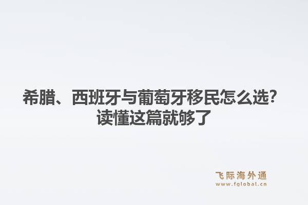 希腊、西班牙与葡萄牙移民怎么选？读懂这篇就够了