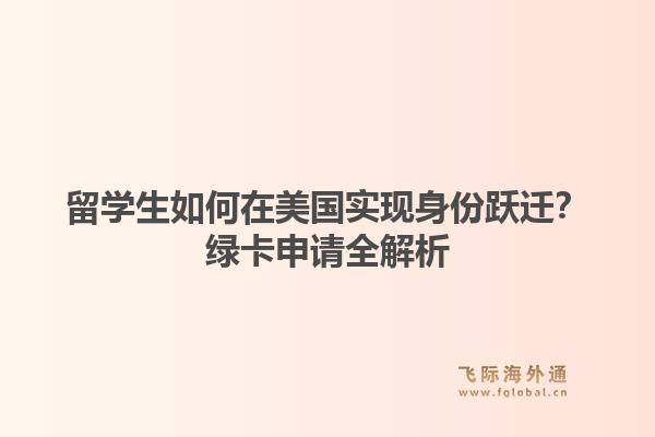 留学生如何在美国实现身份跃迁？绿卡申请全解析