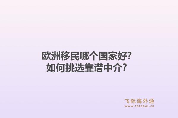 欧洲移民哪个国家好？如何挑选靠谱中介？