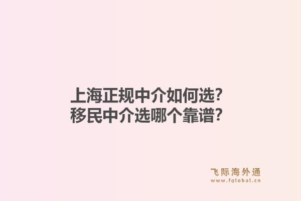 上海正规中介如何选？移民中介选哪个靠谱？