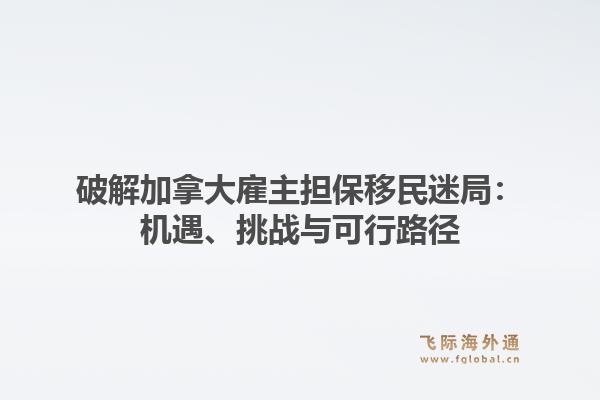 破解加拿大雇主担保移民迷局：机遇、挑战与可行路径1.jpg