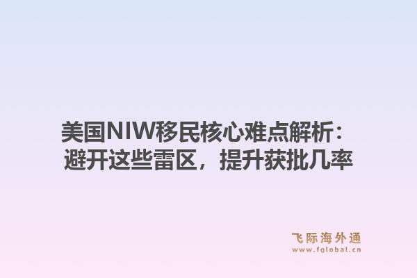 美国NIW移民核心难点解析:避开这些雷区,提升获批几率1.jpg
