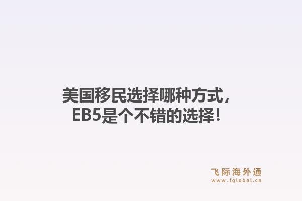 美国移民选择哪种方式,EB5是个不错的选择!1.jpg