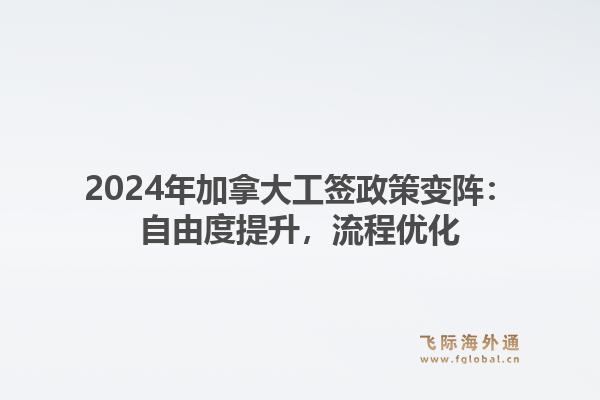 2024年加拿大工签政策变阵：自由度提升，流程优化1.jpg