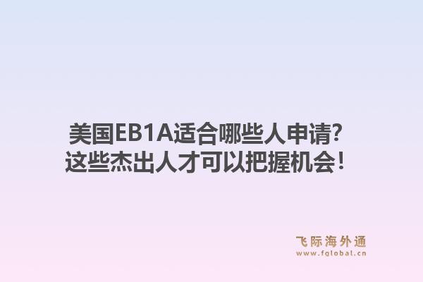 美国EB1A适合哪些人申请?这些杰出人才可以把握机会!1.jpg