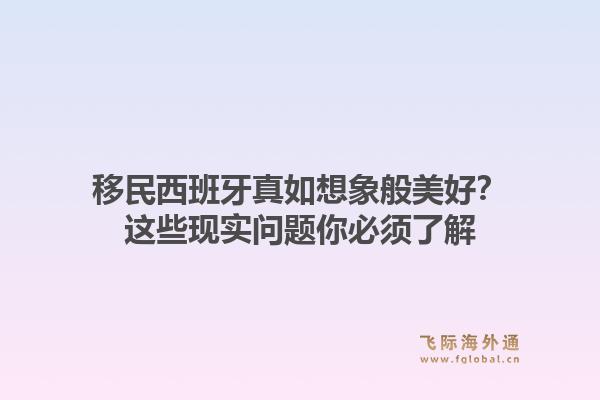 移民西班牙真如想象般美好？这些现实问题你必须了解1.jpg