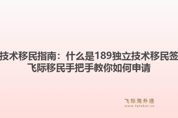 澳洲技术移民指南：什么是189独立技术移民签证？飞际移民手把手教你如何申请1.jpg