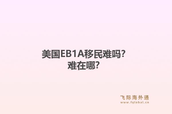 美国EB1A移民难吗？难在哪？1.jpg
