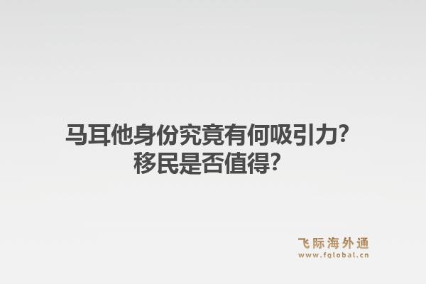 马耳他身份究竟有何吸引力？移民是否值得？
