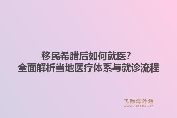 移民希腊后如何就医？全面解析当地医疗体系与就诊流程1.jpg