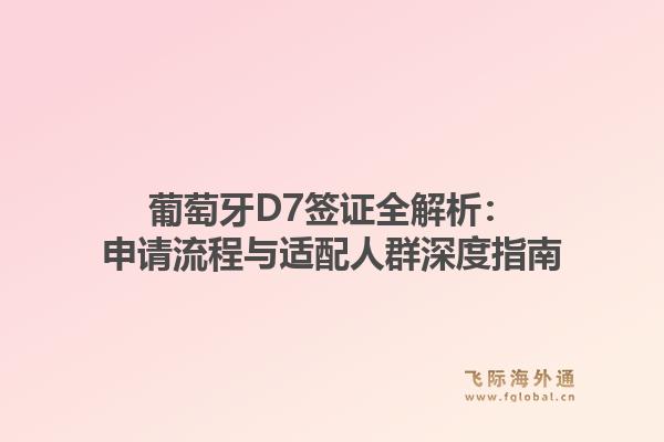 葡萄牙D7签证全解析:申请流程与适配人群深度指南1.jpg