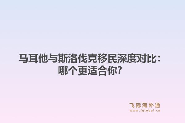 马耳他与斯洛伐克移民深度对比：哪个更适合你？1.jpg