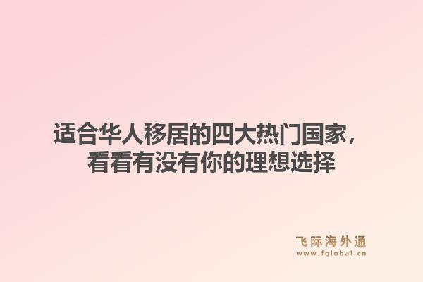 适合华人移居的四大热门国家，看看有没有你的理想选择
