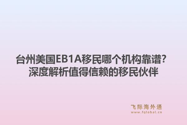 台州美国EB1A移民哪个机构靠谱？深度解析值得信赖的移民伙伴1.jpg