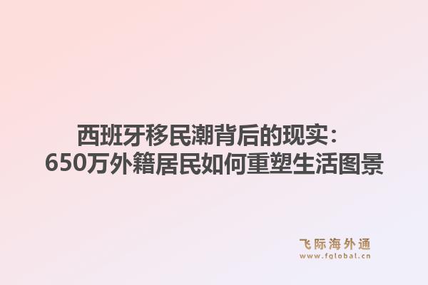 西班牙移民潮背后的现实：650万外籍居民如何重塑生活图景1.jpg