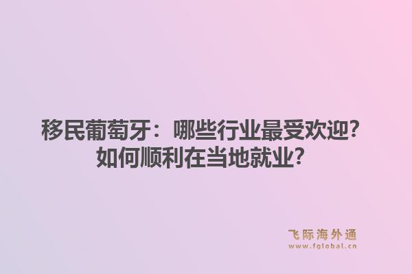 移民葡萄牙：哪些行业最受欢迎？如何顺利在当地就业？1.jpg