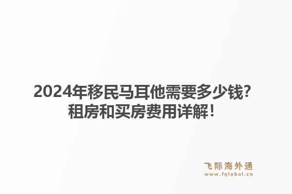 2024年移民马耳他需要多少钱？租房和买房费用详解！