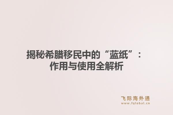 揭秘希腊移民中的“蓝纸”：作用与使用全解析