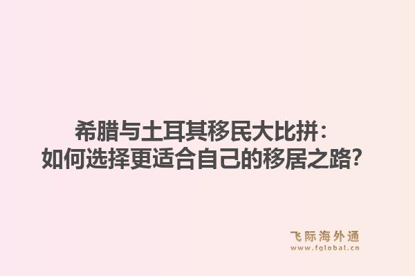 希腊与土耳其移民大比拼：如何选择更适合自己的移居之路？