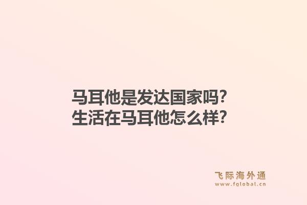 马耳他是发达国家吗?生活在马耳他怎么样?1.jpg