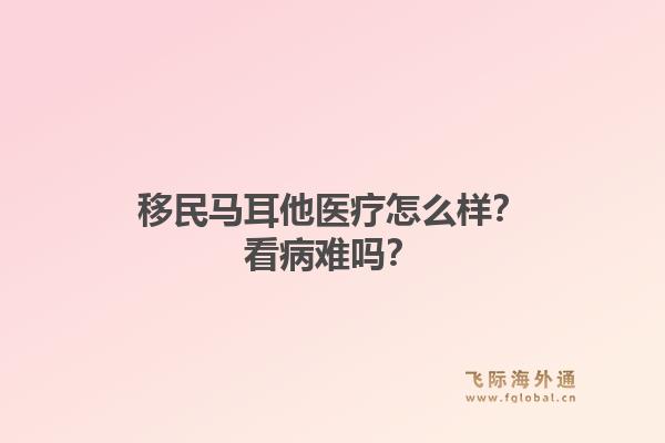 移民马耳他医疗怎么样?看病难吗?1.jpg