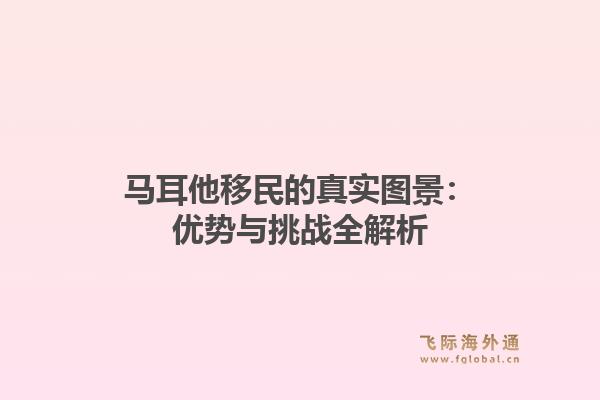 马耳他移民的真实图景：优势与挑战全解析1.jpg