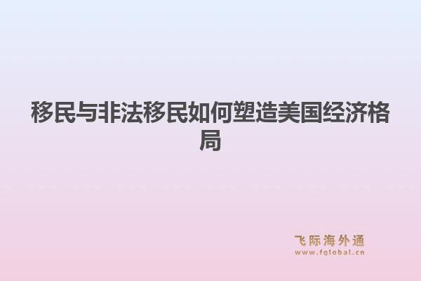 移民与非法移民如何塑造美国经济格局1.jpg