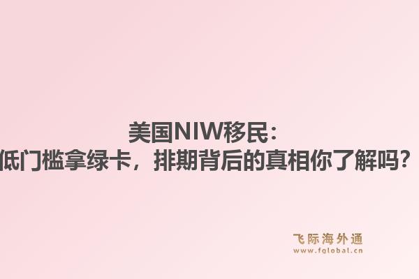 美国NIW移民：低门槛拿绿卡，排期背后的真相你了解吗？