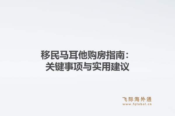 移民马耳他购房指南：关键事项与实用建议1.jpg
