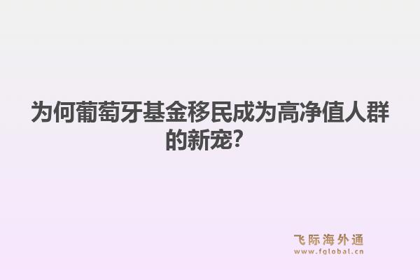 为何葡萄牙基金移民成为高净值人群的新宠？