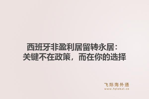 西班牙非盈利居留转永居：关键不在政策，而在你的选择