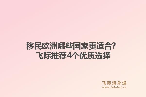 移民欧洲哪些国家更适合？飞际推荐4个优质选择