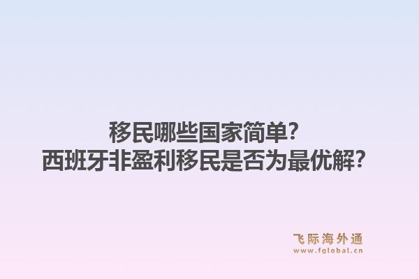 移民哪些国家简单？西班牙非盈利移民是否为最优解？