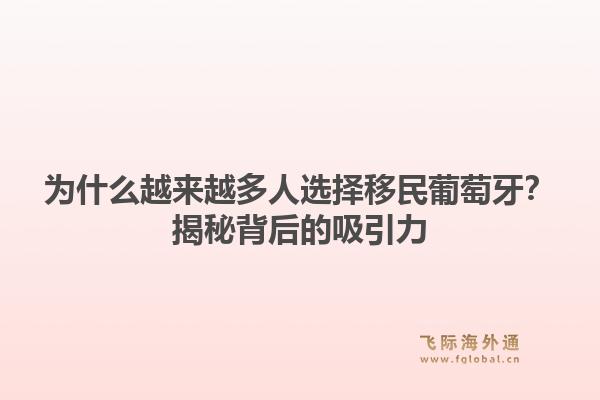 为什么越来越多人选择移民葡萄牙？揭秘背后的吸引力