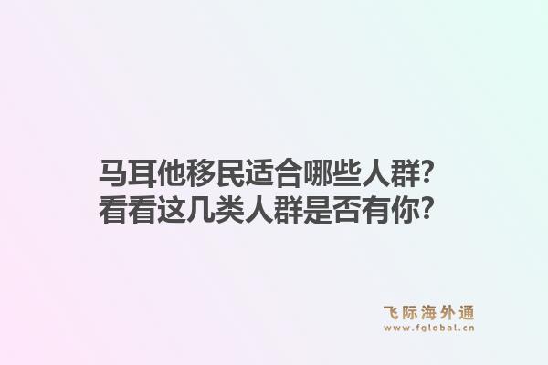 马耳他移民适合哪些人群？看看这几类人群是否有你？