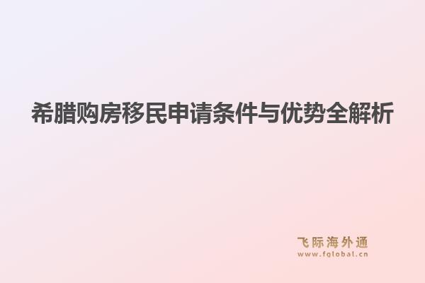 希腊购房移民申请条件与优势全解析