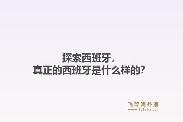探索西班牙，真正的西班牙是什么样的？