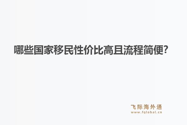哪些国家移民性价比高且流程简便？