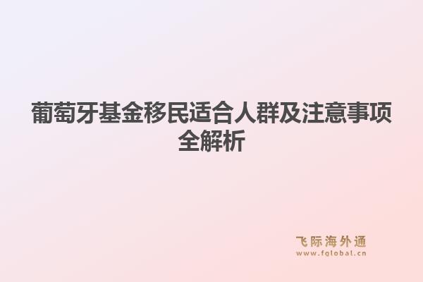 葡萄牙基金移民适合人群及注意事项全解析