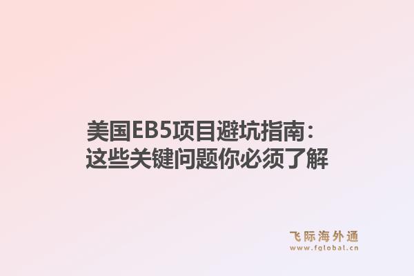 美国EB5项目避坑指南：这些关键问题你必须了解