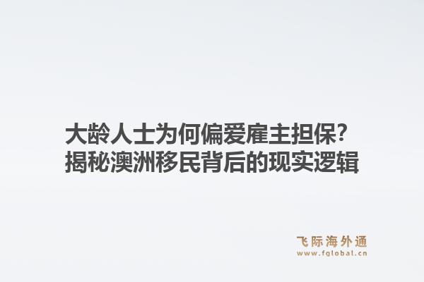 大龄人士为何偏爱雇主担保？揭秘澳洲移民背后的现实逻辑