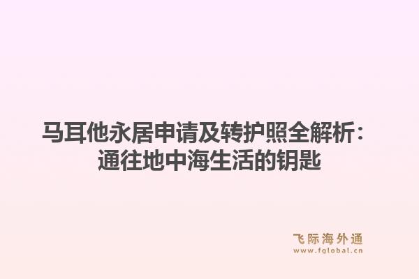 马耳他永居申请及转护照全解析：通往地中海生活的钥匙